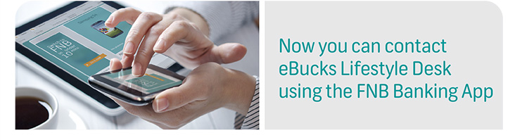 Now you can contact eBucks Lifestyle Deskusing the FNB Banking App Now you can contact eBucks Lifestyle Deskusing the FNB Banking App